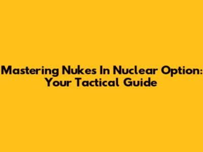 Mastering Nukes In Nuclear Option: Your Tactical Guide