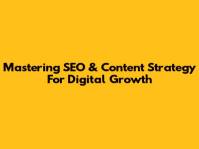 Mastering SEO & Content Strategy For Digital Growth