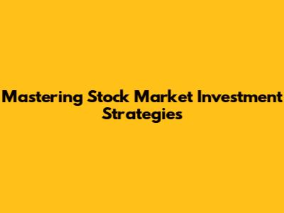 Mastering Stock Market Investment Strategies