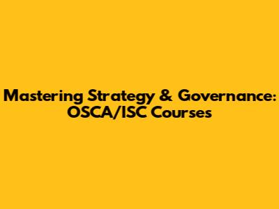 Mastering Strategy & Governance: OSCA/ISC Courses