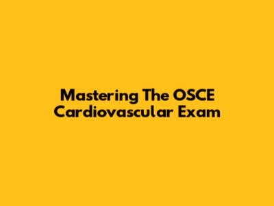 Mastering The OSCE Cardiovascular Exam
