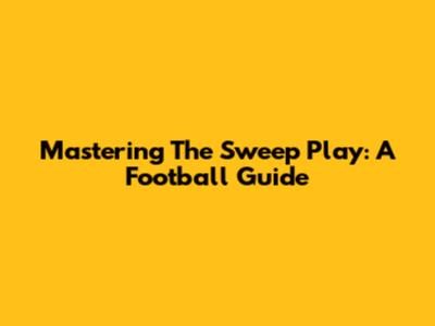 Mastering The Sweep Play: A Football Guide