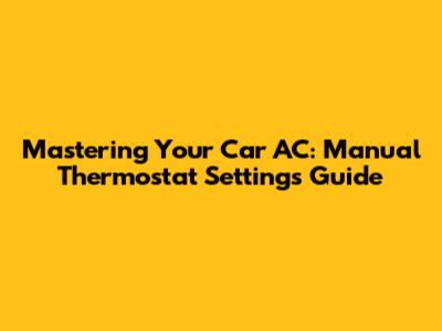 Mastering Your Car AC: Manual Thermostat Settings Guide