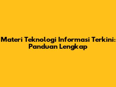 Materi Teknologi Informasi Terkini: Panduan Lengkap