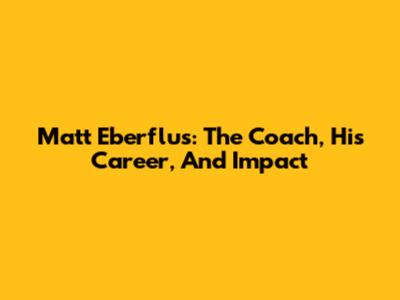 Matt Eberflus: The Coach, His Career, And Impact