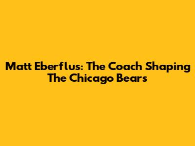 Matt Eberflus: The Coach Shaping The Chicago Bears