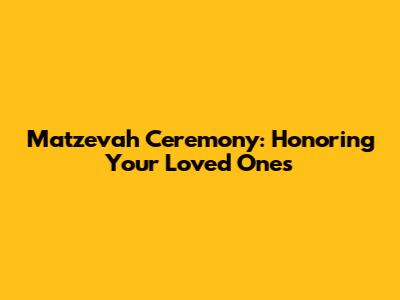 Matzevah Ceremony: Honoring Your Loved Ones