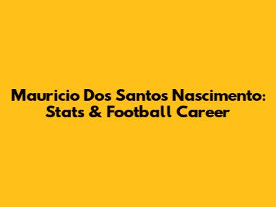 Mauricio Dos Santos Nascimento: Stats & Football Career