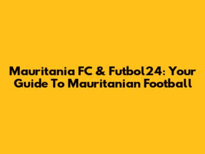 Mauritania FC & Futbol24: Your Guide To Mauritanian Football