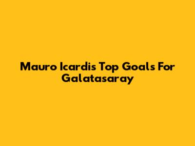 Mauro Icardi's Top Goals For Galatasaray