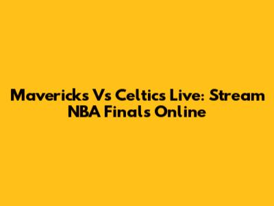 Mavericks Vs Celtics Live: Stream NBA Finals Online