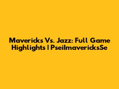 Mavericks Vs. Jazz: Full Game Highlights | PseiImavericksSe