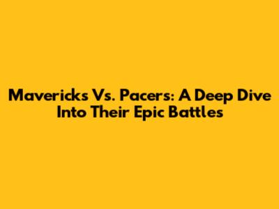 Mavericks Vs. Pacers: A Deep Dive Into Their Epic Battles
