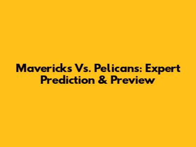 Mavericks Vs. Pelicans: Expert Prediction & Preview