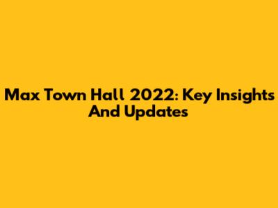 Max Town Hall 2022: Key Insights And Updates