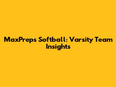 MaxPreps Softball: Varsity Team Insights
