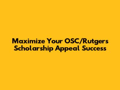 Maximize Your OSC/Rutgers Scholarship Appeal Success