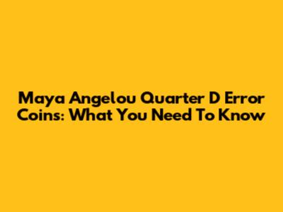 Maya Angelou Quarter D Error Coins: What You Need To Know