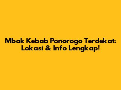 Mbak Kebab Ponorogo Terdekat: Lokasi & Info Lengkap!
