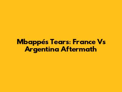 Mbappé's Tears: France Vs Argentina Aftermath