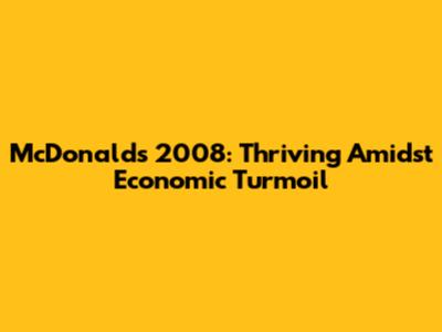 McDonald's 2008: Thriving Amidst Economic Turmoil