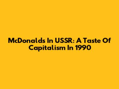 McDonald's In USSR: A Taste Of Capitalism In 1990