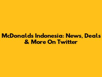 McDonald's Indonesia: News, Deals & More On Twitter