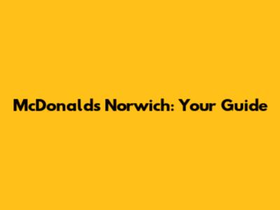 McDonald's Norwich: Your Guide