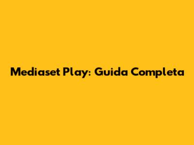 Mediaset Play: Guida Completa