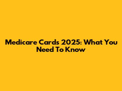 Medicare Cards 2025: What You Need To Know