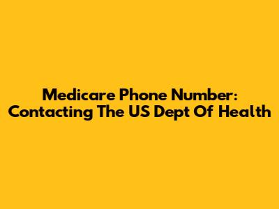 Medicare Phone Number: Contacting The US Dept Of Health