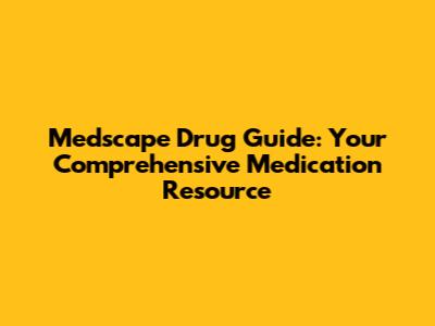 Medscape Drug Guide: Your Comprehensive Medication Resource
