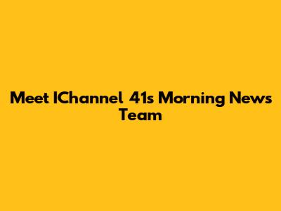 Meet IChannel 41's Morning News Team