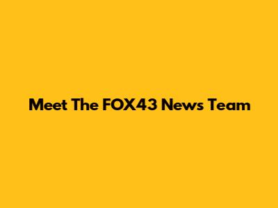 Meet The FOX43 News Team
