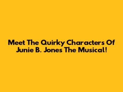 Meet The Quirky Characters Of Junie B. Jones The Musical!