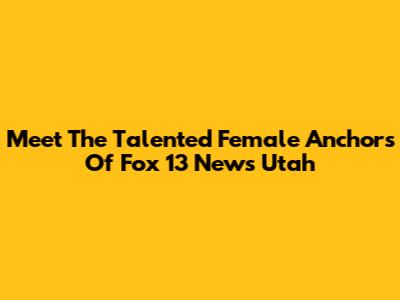 Meet The Talented Female Anchors Of Fox 13 News Utah
