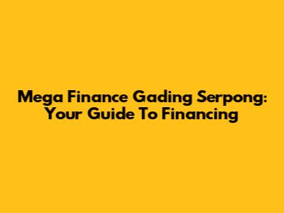 Mega Finance Gading Serpong: Your Guide To Financing