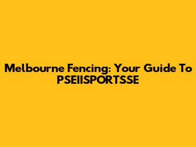 Melbourne Fencing: Your Guide To PSEIISPORTSSE
