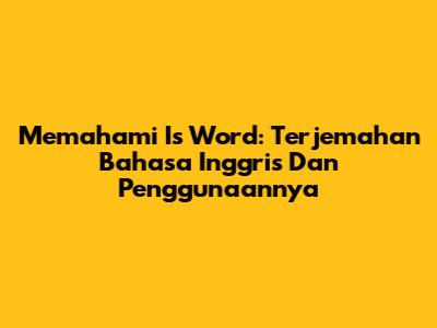 Memahami 'Is Word': Terjemahan Bahasa Inggris Dan Penggunaannya