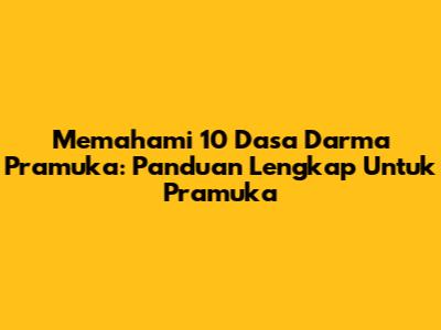 Memahami 10 Dasa Darma Pramuka: Panduan Lengkap Untuk Pramuka
