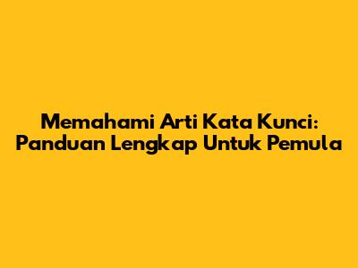 Memahami Arti Kata Kunci: Panduan Lengkap Untuk Pemula