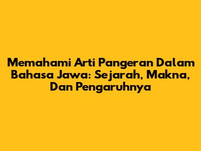 Memahami Arti Pangeran Dalam Bahasa Jawa: Sejarah, Makna, Dan Pengaruhnya