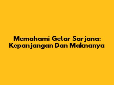 Memahami Gelar Sarjana: Kepanjangan Dan Maknanya
