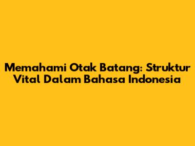 Memahami Otak Batang: Struktur Vital Dalam Bahasa Indonesia