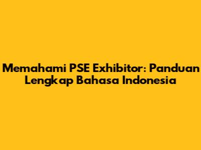 Memahami PSE Exhibitor: Panduan Lengkap Bahasa Indonesia