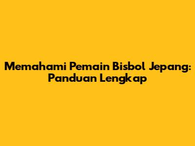 Memahami Pemain Bisbol Jepang: Panduan Lengkap