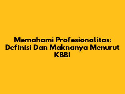 Memahami Profesionalitas: Definisi Dan Maknanya Menurut KBBI