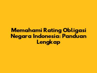 Memahami Rating Obligasi Negara Indonesia: Panduan Lengkap