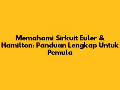 Memahami Sirkuit Euler & Hamilton: Panduan Lengkap Untuk Pemula