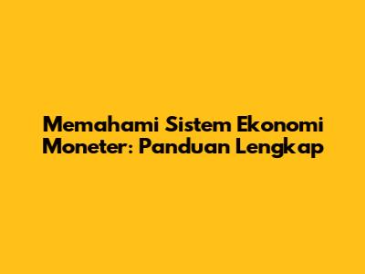 Memahami Sistem Ekonomi Moneter: Panduan Lengkap